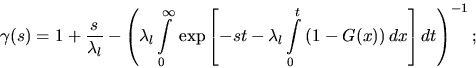 \begin{displaymath}
\gamma(s) = 1 + \frac{s}{\lambda_l} - \left( \lambda_l 
\int...
 ...ambda_l \int\limits_0^t
\, (1-G(x))\,dx\right] dt \right)^{-1};\end{displaymath}