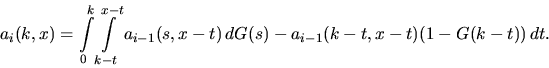 \begin{displaymath}
a_i(k,x) = \int\limits_0^k \int\limits_{k-t}^{x-t}
a_{i-1}(s,x-t) \, dG(s) - a_{i-1}(k-t,x-t)
(1-G(k-t)) \, dt.\end{displaymath}