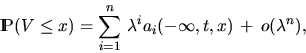 \begin{displaymath}
\Prob (V \leq x) = \sum_{i=1}^n \, \lambda^{i} a_{i}(-\infty,t,x) \,
+ \, o(\lambda^n),\end{displaymath}