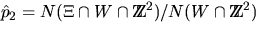 $\hat{p}_2 = N( \Xi \cap W \cap \iz^2)/N(W \cap \iz^2)$