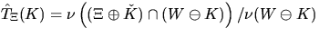 $\hat{T}_{\Xi}(K) = \nu \left( ( \Xi \oplus \check{K}) \cap
(W \ominus K) \right)/ \nu (W \ominus K)$