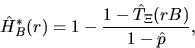 \begin{displaymath}
\hat{H}^*_B(r) = 1 - \frac{1 - \hat{T}_{\Xi}(rB)}{1 - \hat{p}},\end{displaymath}