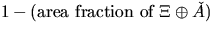 $1 - (\mbox{area fraction of } \Xi \oplus \check{A})$