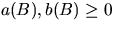 $a(B),b(B) \geq 0$