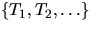 $\{T_1,T_2,\ldots\}$