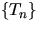 $\{T_n\}$