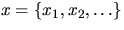 $x=\{x_1,x_2,\ldots\}$