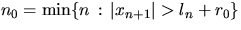 $n_0 = \min \{ n \, : \, \vert x_{n+1}\vert \gt l_n + r_0\}$