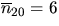 $\overline{n}_{20}=6$