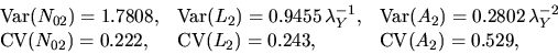 \begin{displaymath}
\begin{array}
{lll}
\Var(N_{02}) = 1.7808, &
\Var(L_2) = 0.9...
...) = 0.222, &
\CV(L_2) = 0.243, &
\CV(A_2) = 0.529,\end{array}\end{displaymath}