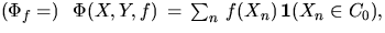 $\left( \Phi_f = \right) \;\; 
\Phi(X,Y,f) \, = \, \sum_n \, f(X_n) \, \bfind (X_n \in C_0),$