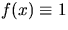 $f(x) \equiv 1$