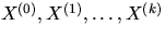 $X^{(0)}, X^{(1)}, \ldots,X^{(k)}$