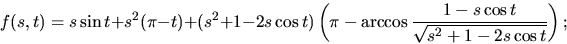 \begin{displaymath}
f(s,t) = s \sin t + s^2 (\pi -t) + (s^2 +1 - 2 s \cos t) \le...
...arccos \frac{1-s \cos t}{\sqrt{ s^2 + 1 - 2 s \cos t}} \right);\end{displaymath}