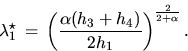 \begin{displaymath}
\lambda_1^{\star} \, = \, 
\left( \frac{\alpha (h_3 + h_4)}{2h_1} \right)^{\frac{2}{2+\alpha}}.\end{displaymath}