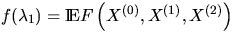 $f(\lambda_1) = \Exp F\left( X^{(0)},X^{(1)},X^{(2)} \right)$