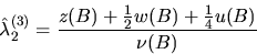 \begin{displaymath}
\hat{\lambda}_2^{(3)} = \frac{z(B) + \frac{1}{2} w(B) + \frac{1}{4} u(B)}{
\nu(B)}\end{displaymath}
