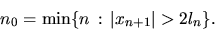 \begin{displaymath}
n_0 = \min \{ n \, : \, \vert x_{n + 1}\vert \gt 2 l_n \}.\end{displaymath}