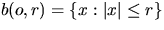 $b(o,r) = \{x : \vert x\vert \leq r\}$