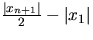 $\frac{\vert x_{n+1}\vert}{2} - \vert x_1\vert$