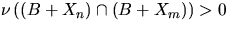 $\nu\left( (B+X_n) \cap (B+X_m) \right) \gt 0$
