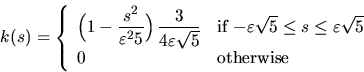 \begin{displaymath}
k(s) = \left\{
\begin{array}
{ll}
{\D \Bigl( 1 - \frac{s^2}{...
 ...psilon \sqrt{5}} \\ {\D 0} & \mbox{otherwise}\end{array}\right.\end{displaymath}