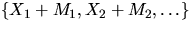 $\{X_1+M_1,X_2+M_2,\ldots\}$