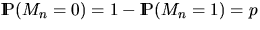 $\Prob (M_n=0) = 1 - \Prob (M_n=1) = p$