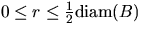 $0\leq r \leq \frac{1}{2} \mbox{diam}(B)$