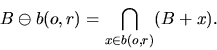 \begin{displaymath}
B \ominus b(o,r) = \bigcap_{x \in b(o,r)} (B+x).\end{displaymath}