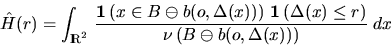 \begin{displaymath}
\hat{H}(r) = \int_{\RL^2} \,
\frac{\bfind \left( x \in B \o...
... r\right)}{\nu
\left( B \ominus b(o,\Delta(x)) \right)} \; dx \end{displaymath}