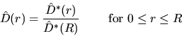 \begin{displaymath}
\hat{D}(r) = \frac{\hat{D}^{*}(r)}{\hat{D}^{*}(R)}
\qquad \mbox{ for } 0 \leq r \leq R\end{displaymath}