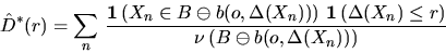 \begin{displaymath}
\hat{D}^{*}(r) = \sum_n \, \frac{\bfind \left( X_n \in
B \om...
... \leq r \right)}{
\nu \left( B \ominus b(o,\Delta(X_n))\right)}\end{displaymath}