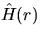 $\hat{H}(r)$