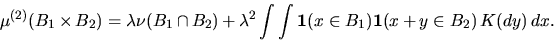 \begin{displaymath}
\mu^{(2)}(B_1 \times B_2) = \lambda \nu (B_1 \cap B_2)
+ \la...
... \int \int \bfind(x \in B_1) \bfind(x+y\in B_2) \, K(dy) \, dx.\end{displaymath}