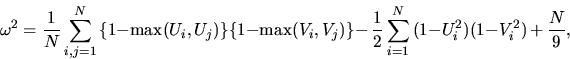 \begin{displaymath}
\omega^2 = \frac{1}{N} \sum\limits_{i,j=1}^N \,
\{ 1 - \max ...
...\sum\limits_{i=1}^N \, (1-U_i^2)(1-V_i^2) \, + \,
\frac{N}{9},\end{displaymath}