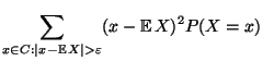 $\displaystyle \sum\limits _{x\in C:\vert x-{\mathbb{E}\,}X\vert>\varepsilon}
(x-{\mathbb{E}\,}X)^2 P(X=x)$