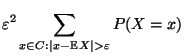 $\displaystyle \varepsilon^2 \sum\limits _{x\in C:\vert x-{\mathbb{E}\,}X\vert>
\varepsilon}P(X=x)$