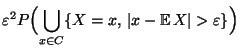 $\displaystyle \varepsilon^2 P\Bigl(
\bigcup\limits _{x\in C}\{X=x,\,\vert x-{\mathbb{E}\,}
X\vert>\varepsilon\}\Bigr)$