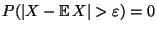 $\displaystyle P(\vert X-{\mathbb{E}\,}X\vert>\varepsilon)=0
$