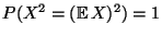 $ P(X^2=({\mathbb{E}\,}X)^2)=1$