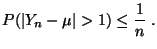 $\displaystyle P(\vert Y_n-\mu\vert>1) \le \frac{1}{n}\;.
$