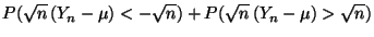 $\displaystyle P(\sqrt{n}\,(Y_n-\mu)<-\sqrt{n})+
P(\sqrt{n}\,(Y_n-\mu)>\sqrt{n})$