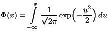 $\displaystyle \Phi(x)=\int\limits _{-\infty}^x\frac{1}{\sqrt{2\pi}}\exp\Bigl(-\frac{u^2}{2}\Bigr) \, du$