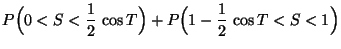 $\displaystyle P\Bigl(0<S<\frac{1}{2}\,\cos T\Bigr)+P\Bigl(1-\frac{1}{2}\,\cos
T<S<1\Bigr)$