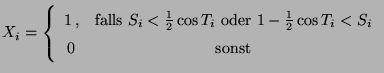 $\displaystyle X_i=\left\{\begin{array}{cc}
1\,, &\mbox{falls
$S_i<\frac{1}{2}\cos T_i$ oder $1-\frac{1}{2}\cos
T_i<S_i$}\\
0 & \mbox{sonst}
\end{array}\right.
$