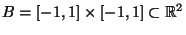 $\displaystyle B=[-1,1]\times[-1,1]\subset\mathbb{R}^2
$