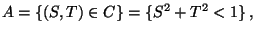 $\displaystyle A=\{(S,T)\in C\}=\{S^2+T^2<1\}\,,
$