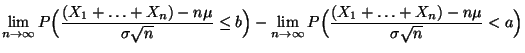 $\displaystyle \lim\limits
_{n\to\infty}P\Bigl(\frac{(X_1+\ldots+X_n)-n\mu}{\sig...
...mits
_{n\to\infty}
P\Bigl(\frac{(X_1+\ldots+X_n)-n\mu}{\sigma\sqrt{n}}
<a\Bigr)$