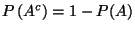 $ P\left( A^{c}\right) =1-P(A)$